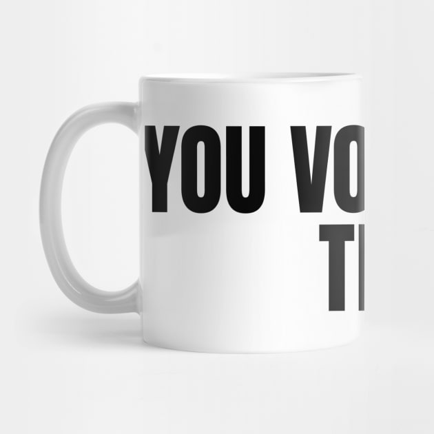 You-Voted-For-This by ArtistTee ⭐⭐⭐⭐⭐